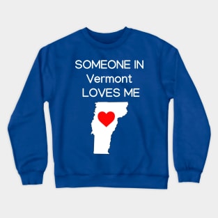 Someone in Vermont Loves Me Crewneck Sweatshirt